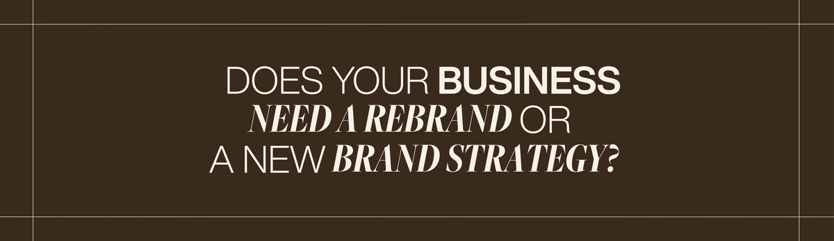 Does Your Business Need a Rebrand or a New Brand Strategy?
