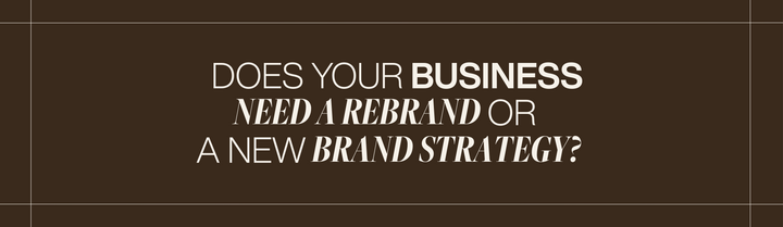 Does Your Business Need a Rebrand or a New Brand Strategy?