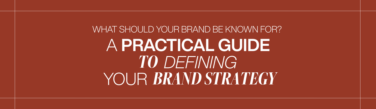 What Should Your Brand Be Known For? A Practical Guide to Defining Your Brand Strategy